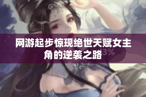 网游起步惊现绝世天赋女主角的逆袭之路