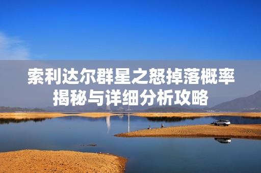索利达尔群星之怒掉落概率揭秘与详细分析攻略