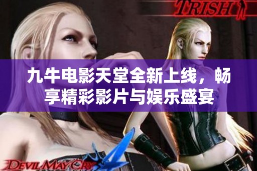 九牛电影天堂全新上线，畅享精彩影片与娱乐盛宴
