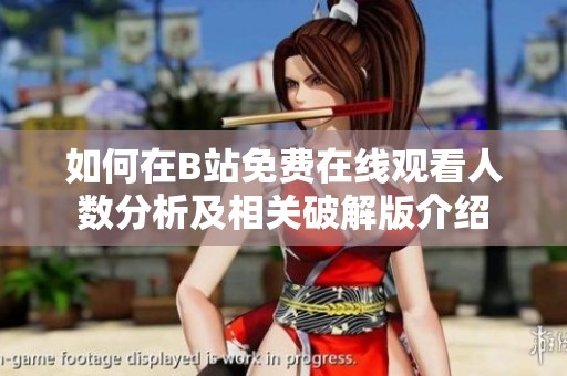 如何在B站免费在线观看人数分析及相关破解版介绍