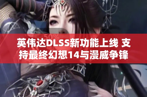 英伟达DLSS新功能上线 支持最终幻想14与漫威争锋等热门游戏