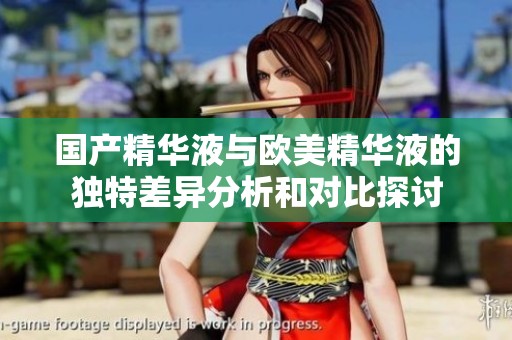 国产精华液与欧美精华液的独特差异分析和对比探讨