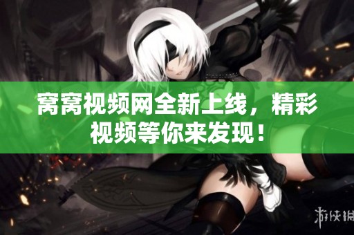 窝窝视频网全新上线，精彩视频等你来发现！