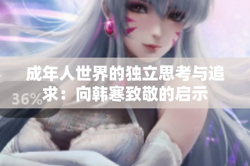 成年人世界的独立思考与追求：向韩寒致敬的启示