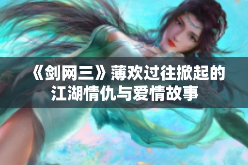 《剑网三》薄欢过往掀起的江湖情仇与爱情故事