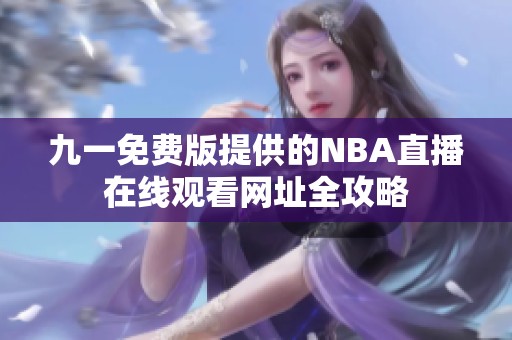 九一免费版提供的NBA直播在线观看网址全攻略