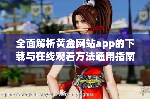 全面解析黄金网站app的下载与在线观看方法通用指南