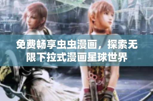 免费畅享虫虫漫画，探索无限下拉式漫画星球世界