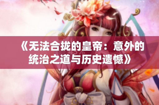 《无法合拢的皇帝：意外的统治之道与历史遗憾》