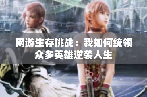 网游生存挑战：我如何统领众多英雄逆袭人生