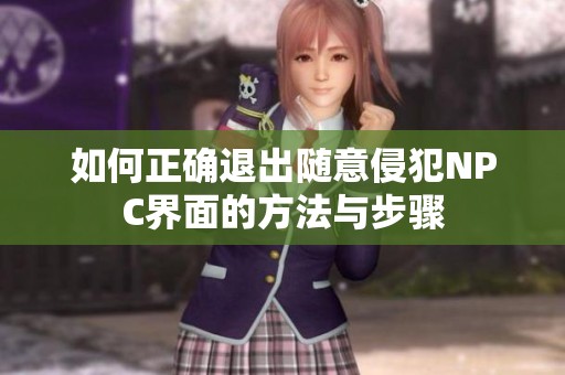 如何正确退出随意侵犯NPC界面的方法与步骤