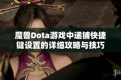 魔兽Dota游戏中递铺快捷键设置的详细攻略与技巧