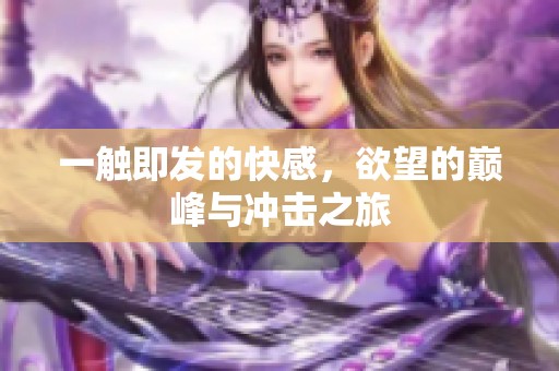 一触即发的快感，欲望的巅峰与冲击之旅