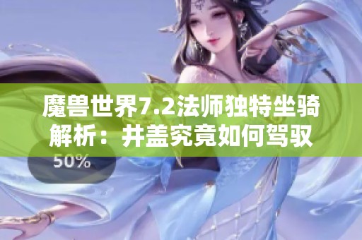 魔兽世界7.2法师独特坐骑解析：井盖究竟如何驾驭