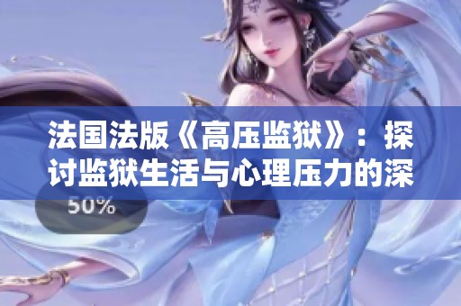 法国法版《高压监狱》：探讨监狱生活与心理压力的深刻剧作