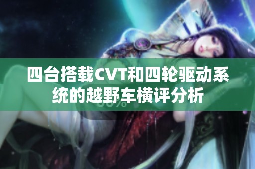 四台搭载CVT和四轮驱动系统的越野车横评分析