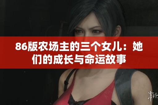86版农场主的三个女儿：她们的成长与命运故事