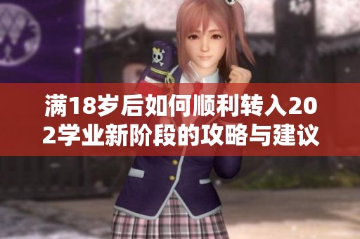 满18岁后如何顺利转入202学业新阶段的攻略与建议