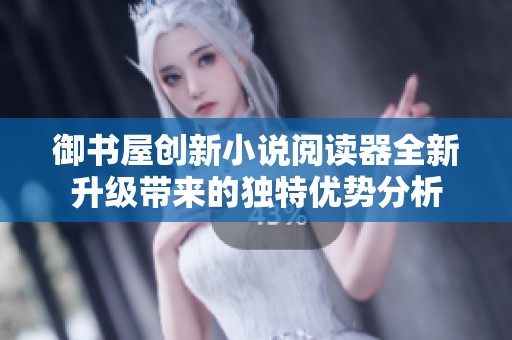 御书屋创新小说阅读器全新升级带来的独特优势分析