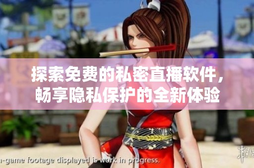 探索免费的私密直播软件，畅享隐私保护的全新体验
