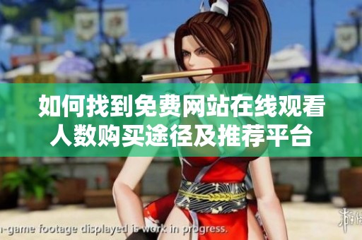 如何找到免费网站在线观看人数购买途径及推荐平台