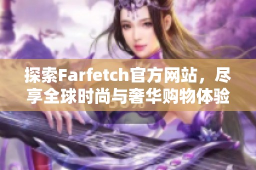 探索Farfetch官方网站，尽享全球时尚与奢华购物体验