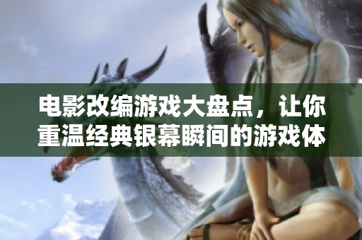 电影改编游戏大盘点，让你重温经典银幕瞬间的游戏体验