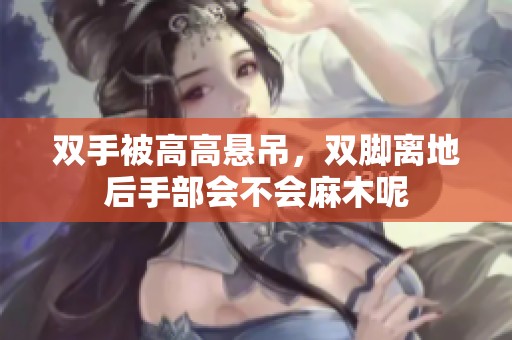 双手被高高悬吊，双脚离地后手部会不会麻木呢
