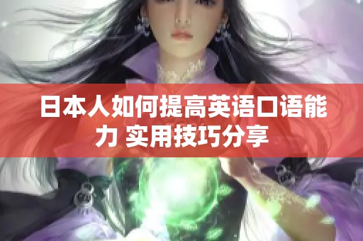 日本人如何提高英语口语能力 实用技巧分享