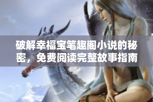 破解幸福宝笔趣阁小说的秘密，免费阅读完整故事指南