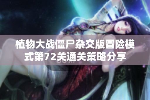 植物大战僵尸杂交版冒险模式第72关通关策略分享