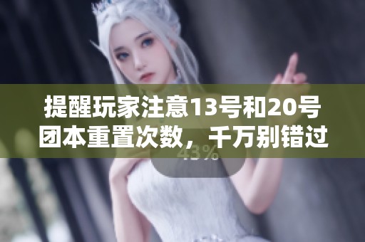 提醒玩家注意13号和20号团本重置次数，千万别错过打团机会