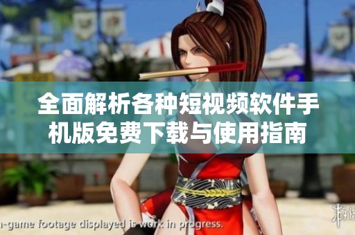 全面解析各种短视频软件手机版免费下载与使用指南