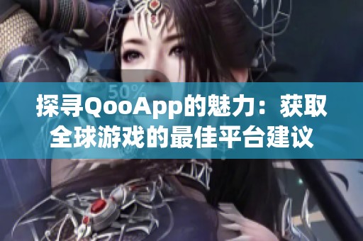 探寻QooApp的魅力：获取全球游戏的最佳平台建议