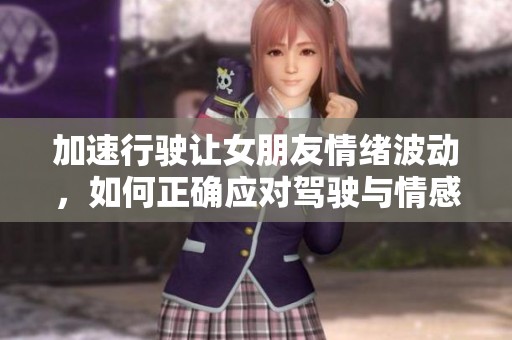 加速行驶让女朋友情绪波动，如何正确应对驾驶与情感的关系