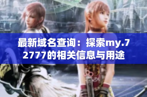 最新域名查询：探索my.72777的相关信息与用途