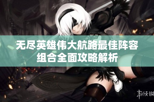 无尽英雄伟大航路最佳阵容组合全面攻略解析