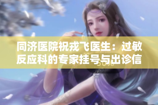 同济医院祝戎飞医生：过敏反应科的专家挂号与出诊信息解析