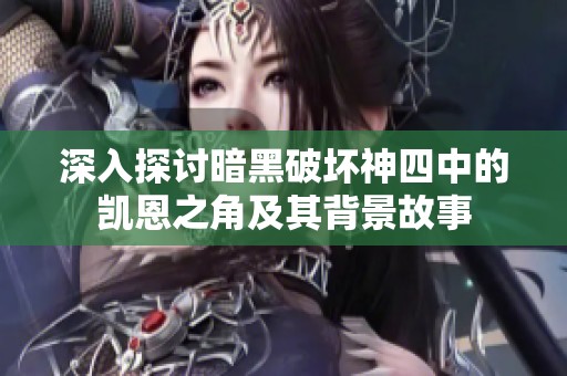 深入探讨暗黑破坏神四中的凯恩之角及其背景故事