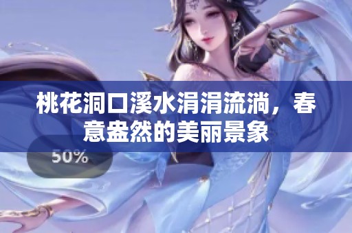 桃花洞口溪水涓涓流淌，春意盎然的美丽景象