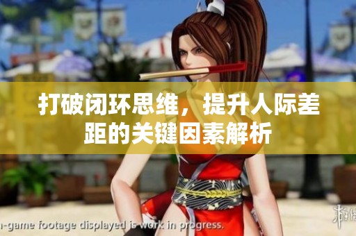 打破闭环思维，提升人际差距的关键因素解析