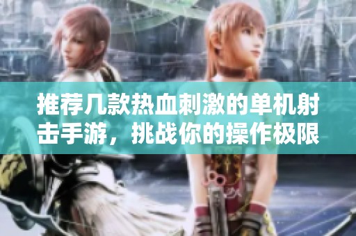 推荐几款热血刺激的单机射击手游，挑战你的操作极限