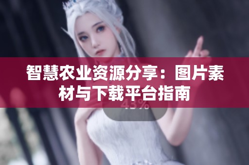 智慧农业资源分享：图片素材与下载平台指南
