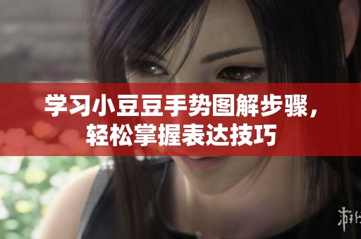 学习小豆豆手势图解步骤，轻松掌握表达技巧