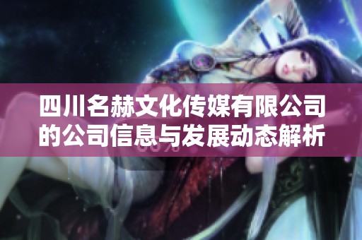 四川名赫文化传媒有限公司的公司信息与发展动态解析