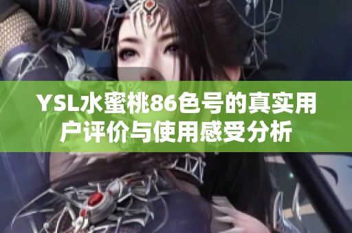 YSL水蜜桃86色号的真实用户评价与使用感受分析