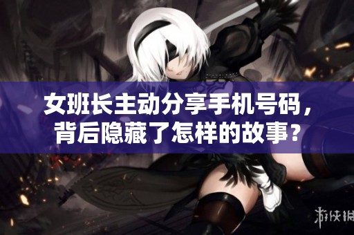 女班长主动分享手机号码，背后隐藏了怎样的故事？