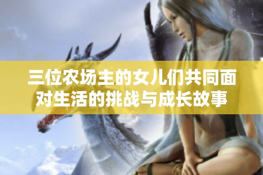 三位农场主的女儿们共同面对生活的挑战与成长故事
