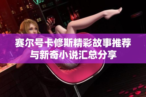 赛尔号卡修斯精彩故事推荐与新奇小说汇总分享