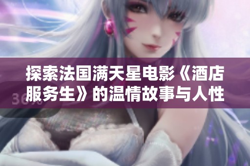 探索法国满天星电影《酒店服务生》的温情故事与人性光辉